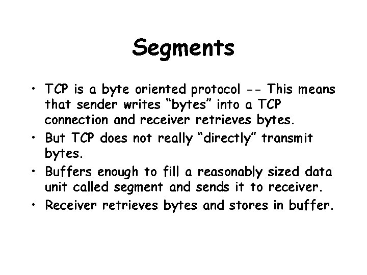 Segments • TCP is a byte oriented protocol -- This means that sender writes