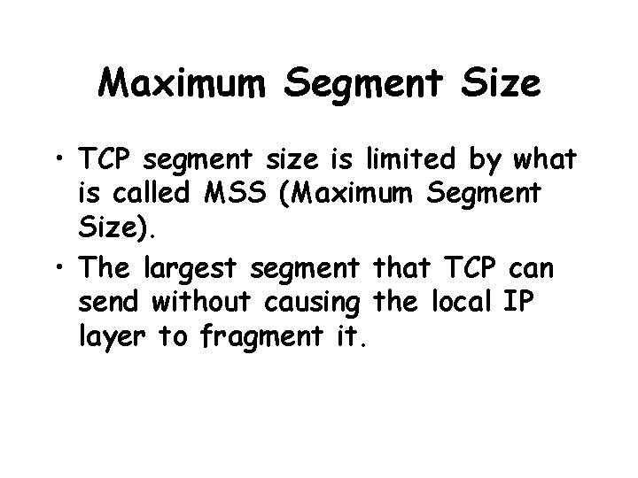 Maximum Segment Size • TCP segment size is limited by what is called MSS
