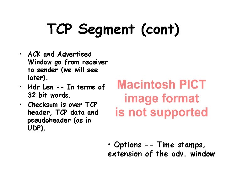 TCP Segment (cont) • ACK and Advertised Window go from receiver to sender (we
