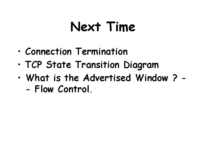 Next Time • Connection Termination • TCP State Transition Diagram • What is the