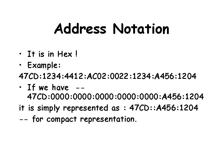 Address Notation • It is in Hex ! • Example: 47 CD: 1234: 4412: