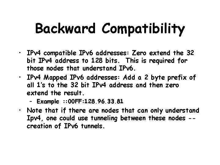 Backward Compatibility • IPv 4 compatible IPv 6 addresses: Zero extend the 32 bit