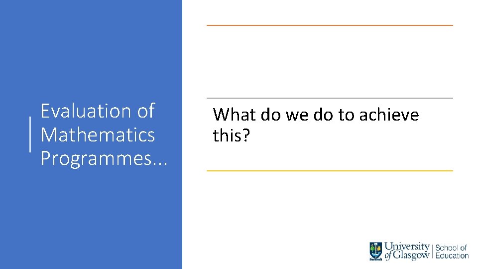 What do we want to achieve? Evaluation of Mathematics Programmes. . . What do