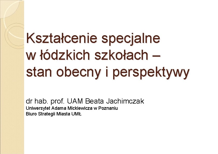 Kształcenie specjalne w łódzkich szkołach – stan obecny i perspektywy dr hab. prof. UAM