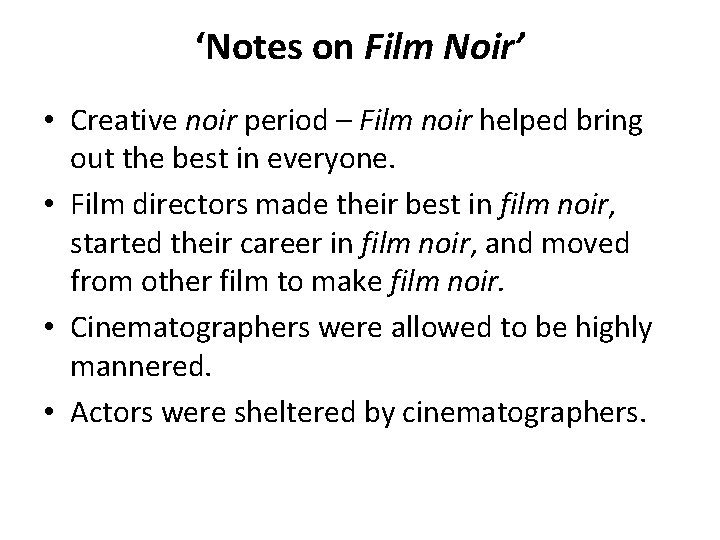 ‘Notes on Film Noir’ • Creative noir period – Film noir helped bring out