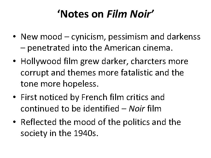 ‘Notes on Film Noir’ • New mood – cynicism, pessimism and darkenss – penetrated