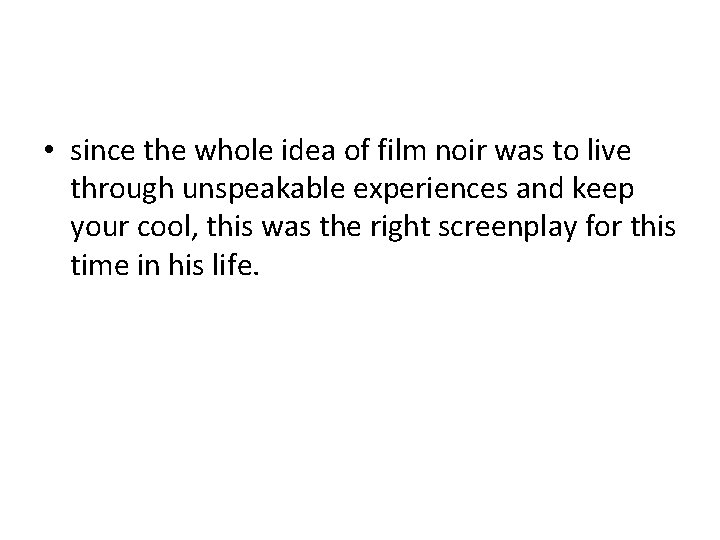  • since the whole idea of film noir was to live through unspeakable