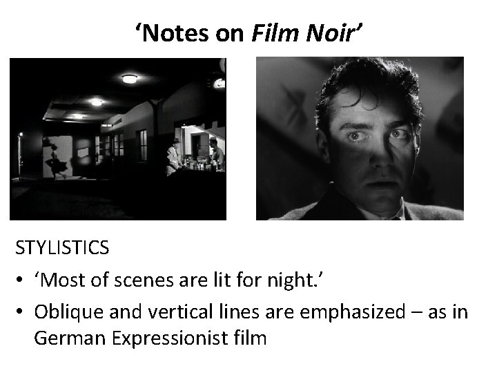 ‘Notes on Film Noir’ STYLISTICS • ‘Most of scenes are lit for night. ’