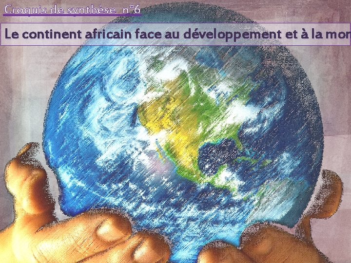 Croquis de synthèse n° 6 Le continent africain face au développement et à la