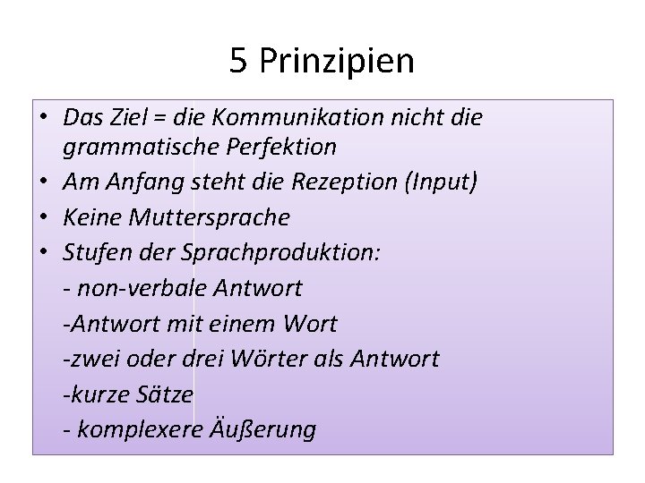 5 Prinzipien • Das Ziel = die Kommunikation nicht die grammatische Perfektion • Am