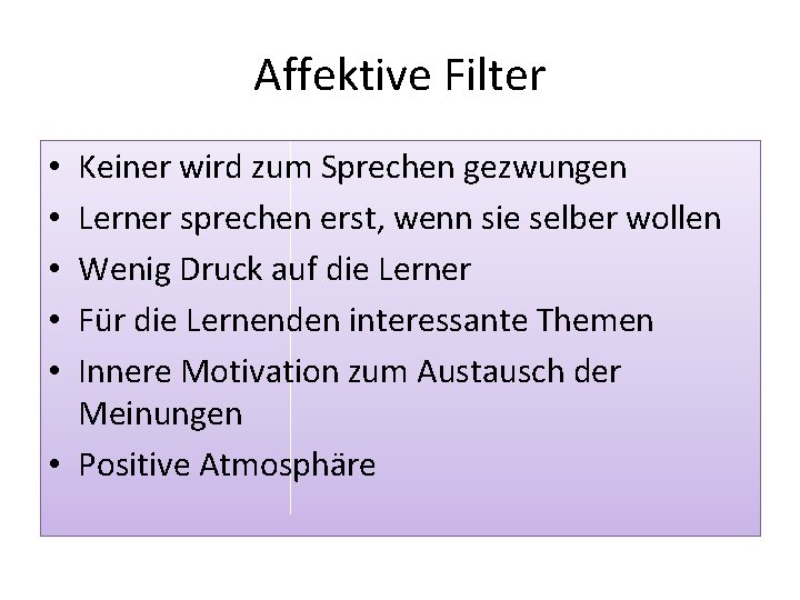 Affektive Filter Keiner wird zum Sprechen gezwungen Lerner sprechen erst, wenn sie selber wollen