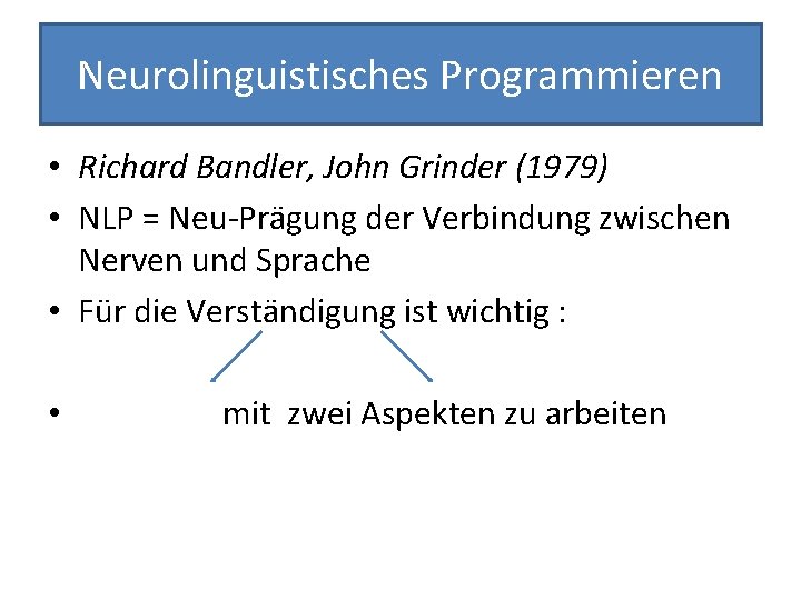Neurolinguistisches Programmieren • Richard Bandler, John Grinder (1979) • NLP = Neu-Prägung der Verbindung
