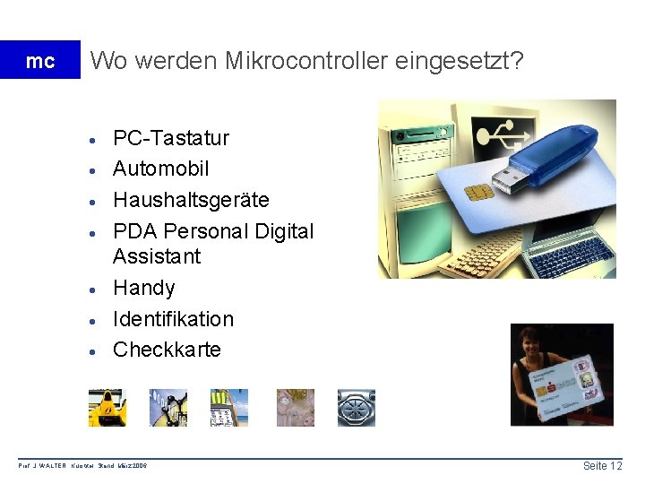 mc Wo werden Mikrocontroller eingesetzt? · · · · PC-Tastatur Automobil Haushaltsgeräte PDA Personal