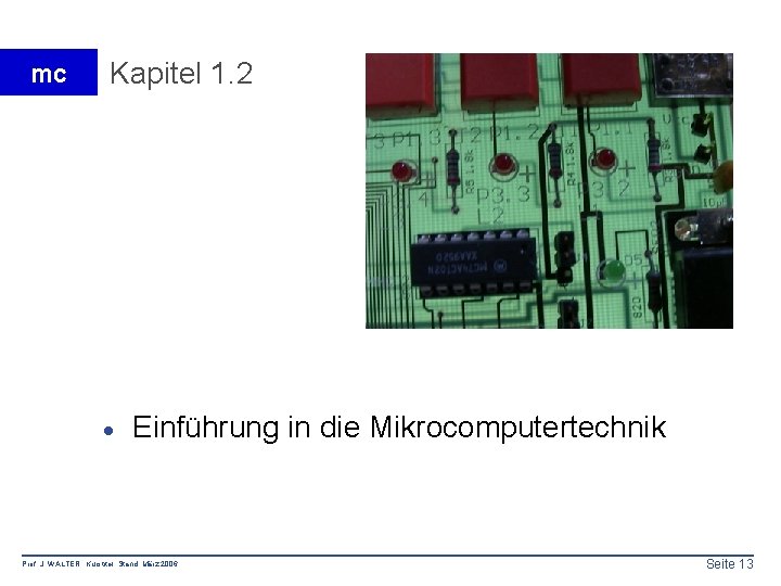 mc Kapitel 1. 2 · Einführung in die Mikrocomputertechnik Prof. J. WALTER Kurstitel Stand: