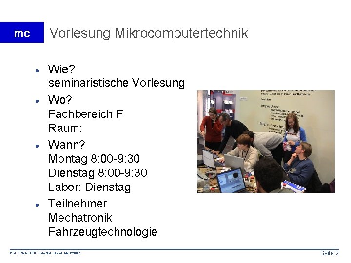 Vorlesung Mikrocomputertechnik mc · · Wie? seminaristische Vorlesung Wo? Fachbereich F Raum: Wann? Montag