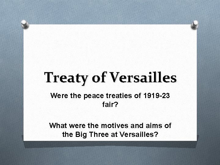 Treaty of Versailles Were the peace treaties of 1919 -23 fair? What were the