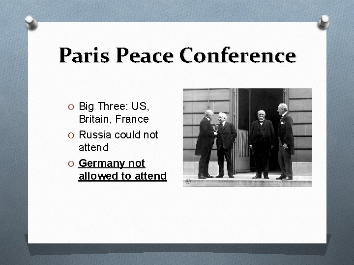Paris Peace Conference O Big Three: US, Britain, France O Russia could not attend