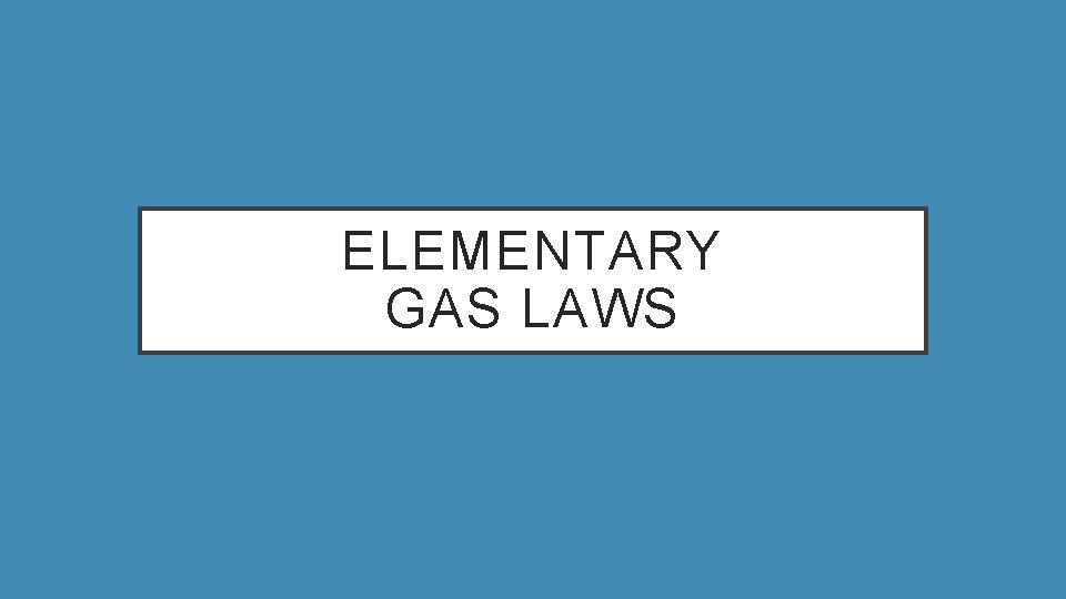 ELEMENTARY GAS LAWS 