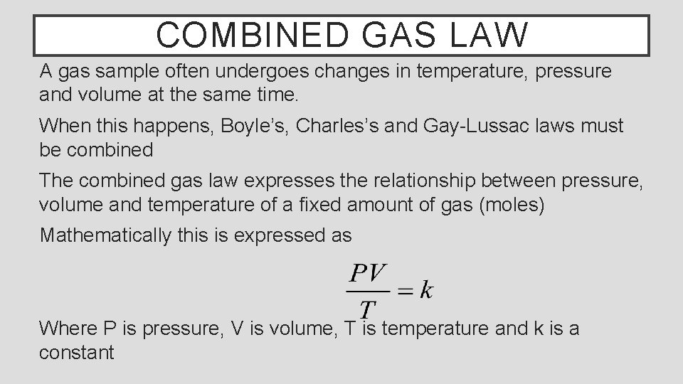 COMBINED GAS LAW A gas sample often undergoes changes in temperature, pressure and volume