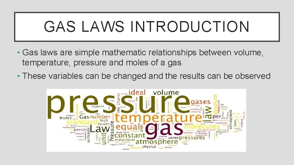 GAS LAWS INTRODUCTION • Gas laws are simple mathematic relationships between volume, temperature, pressure