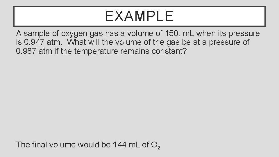 EXAMPLE A sample of oxygen gas has a volume of 150. m. L when