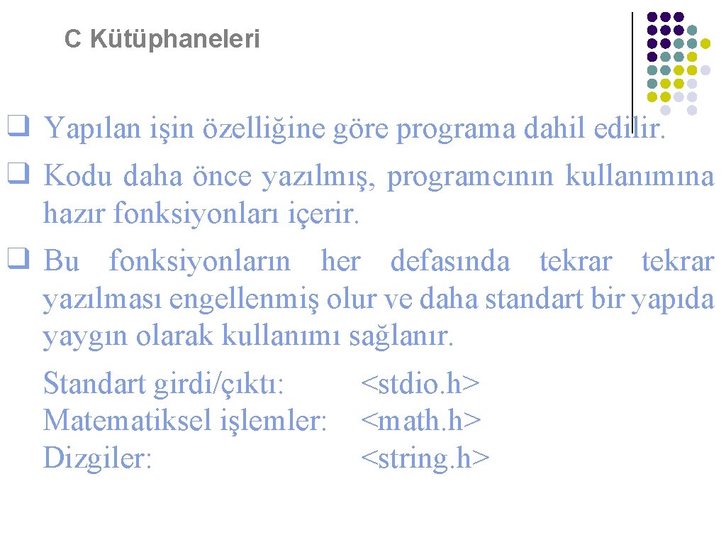 C Kütüphaneleri ❑ Yapılan işin özelliğine göre programa dahil edilir. ❑ Kodu daha önce