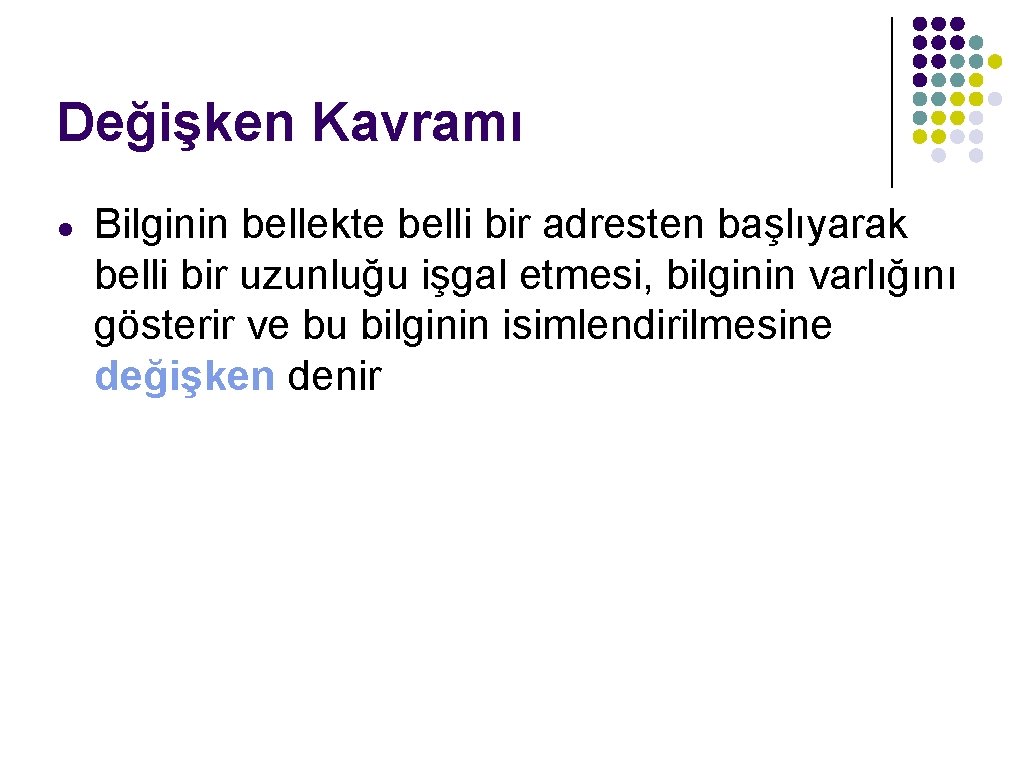 Değişken Kavramı ● Bilginin bellekte belli bir adresten başlıyarak belli bir uzunluğu işgal etmesi,