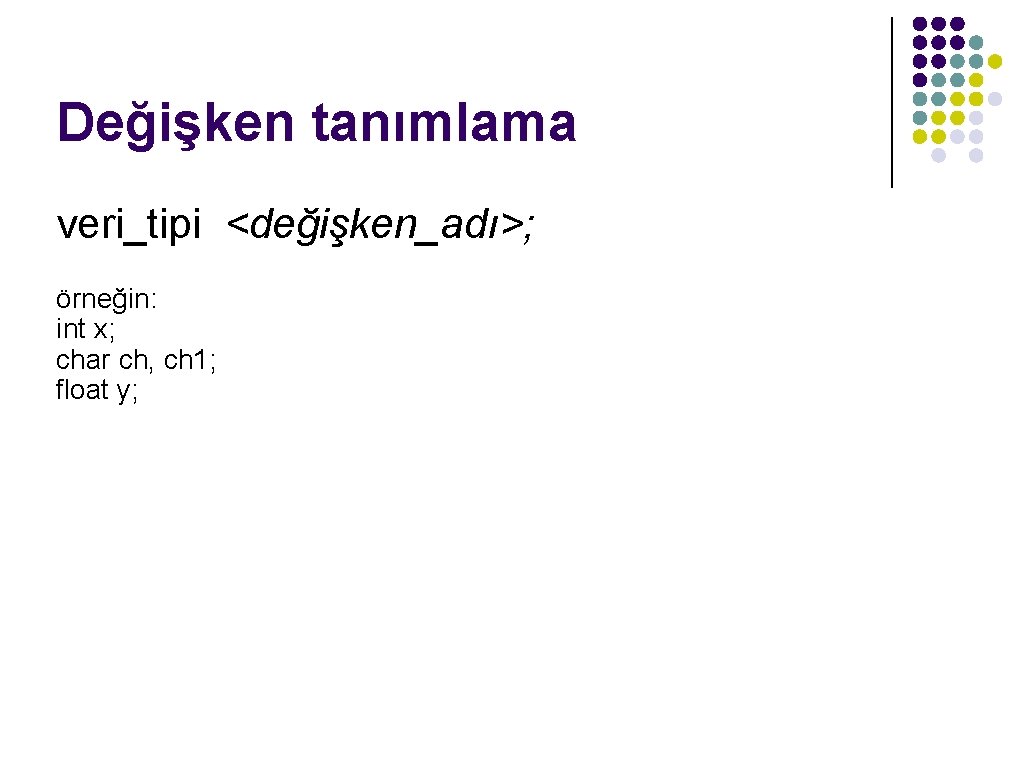 Değişken tanımlama veri_tipi <değişken_adı>; örneğin: int x; char ch, ch 1; float y; 