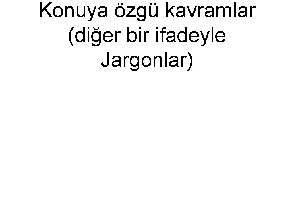 Konuya özgü kavramlar (diğer bir ifadeyle Jargonlar) 