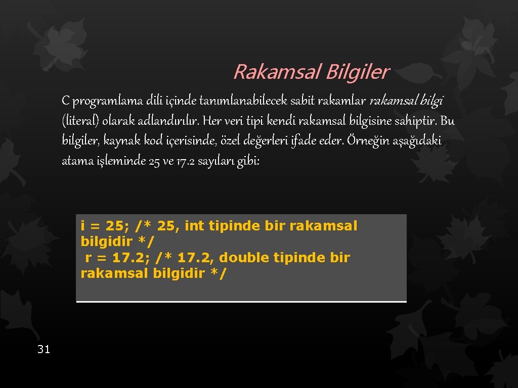 Rakamsal Bilgiler C programlama dili içinde tanımlanabilecek sabit rakamlar rakamsal bilgi (literal) olarak adlandırılır.