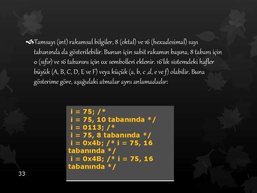  Tamsayı (int) rakamsal bilgiler, 8 (oktal) ve 16 (hexadesimal) sayı tabanında da gösterilebilir.