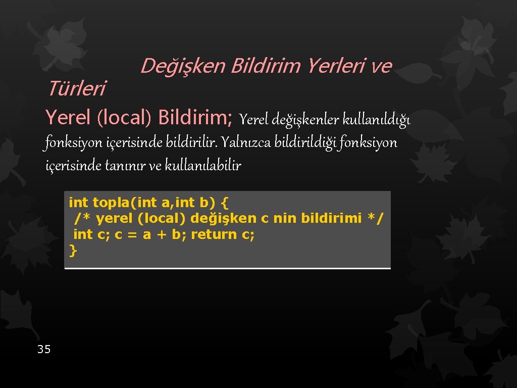 Türleri Değişken Bildirim Yerleri ve Yerel (local) Bildirim; Yerel değişkenler kullanıldığı fonksiyon içerisinde bildirilir.