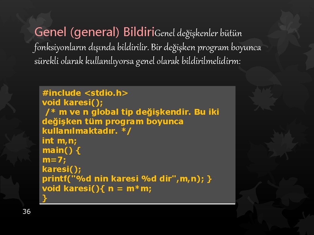 Genel (general) Bildiri. Genel değişkenler bütün fonksiyonların dışında bildirilir. Bir değişken program boyunca sürekli