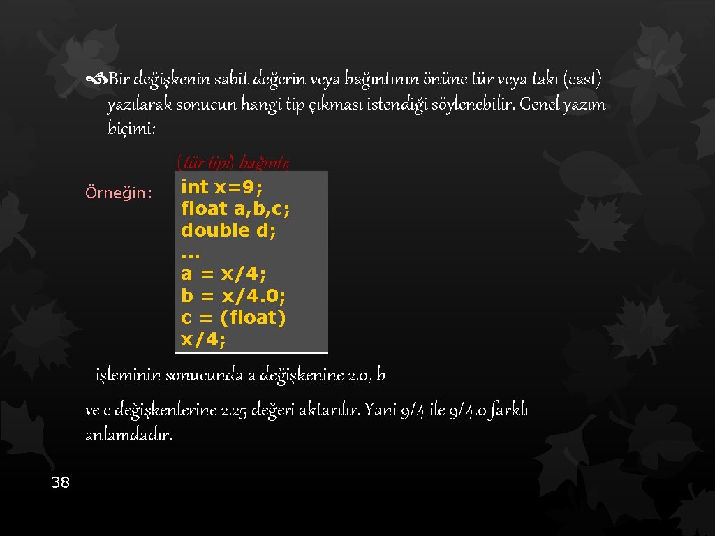  Bir değişkenin sabit değerin veya bağıntının önüne tür veya takı (cast) yazılarak sonucun