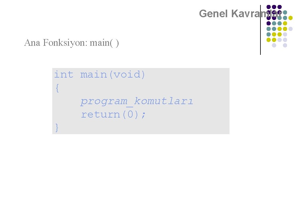 Genel Kavramlar Ana Fonksiyon: main( ) int main(void) { program_komutları return(0); } 