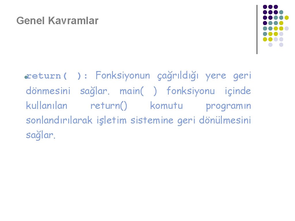 Genel Kavramlar ●return( ): Fonksiyonun çağrıldığı yere geri dönmesini sağlar. main( ) fonksiyonu içinde