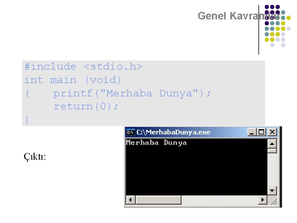 Genel Kavramlar Örnek Program #include <stdio. h> int main (void) { printf("Merhaba Dunya"); return(0);