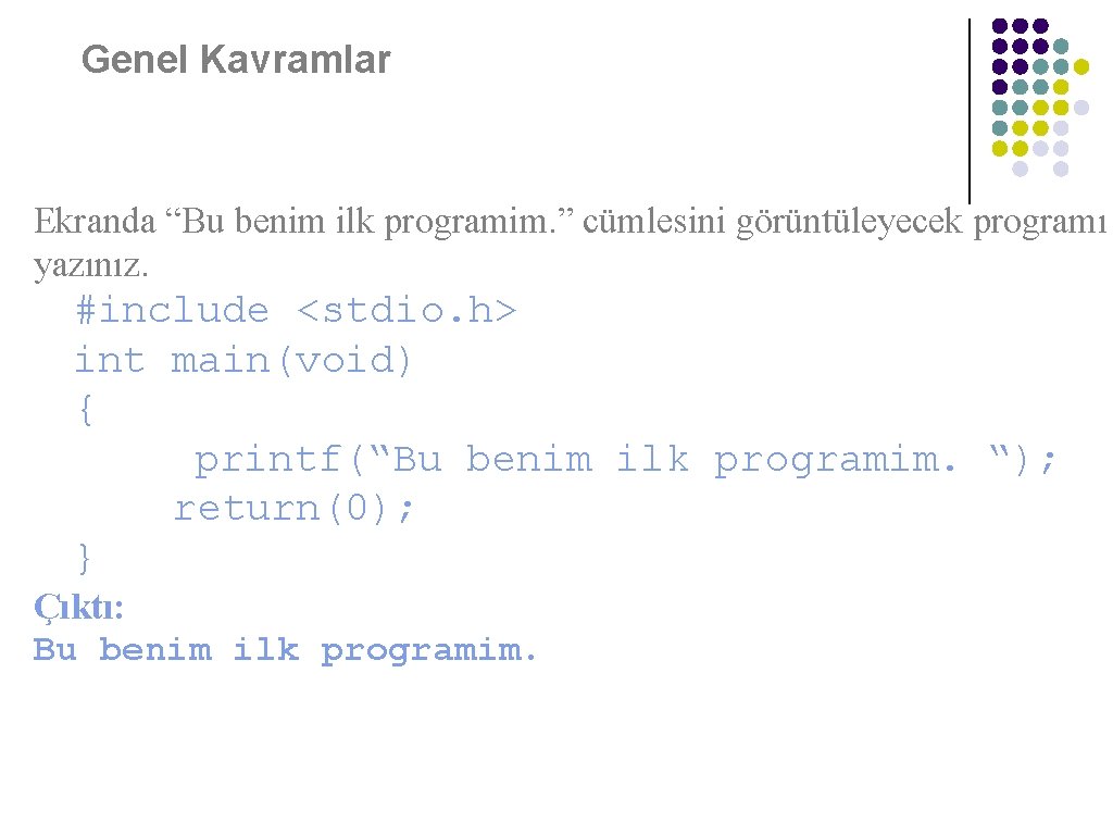 Genel Kavramlar Örnek Program Ekranda “Bu benim ilk programim. ” cümlesini görüntüleyecek programı yazınız.