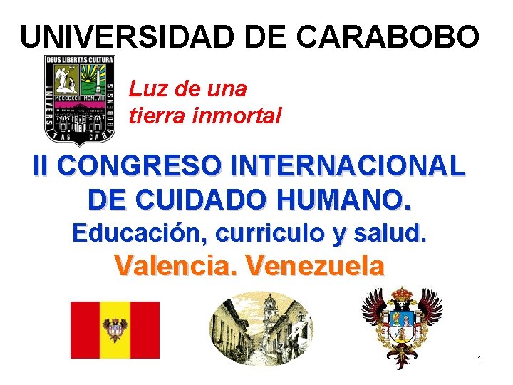 UNIVERSIDAD DE CARABOBO Luz de una tierra inmortal II CONGRESO INTERNACIONAL DE CUIDADO HUMANO.