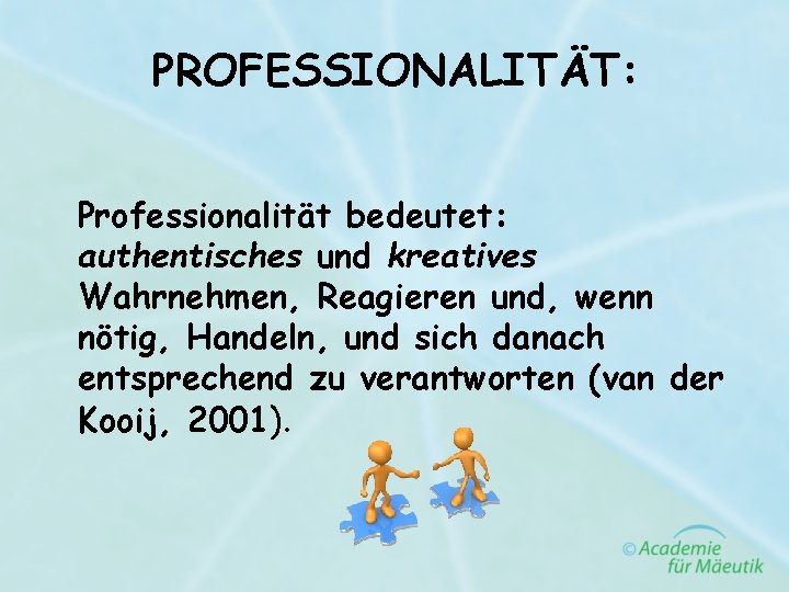 PROFESSIONALITÄT: Professionalität bedeutet: authentisches und kreatives Wahrnehmen, Reagieren und, wenn nötig, Handeln, und sich