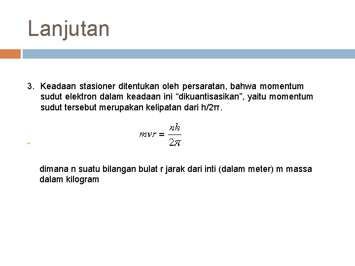 Lanjutan 3. Keadaan stasioner ditentukan oleh persaratan, bahwa momentum sudut elektron dalam keadaan ini