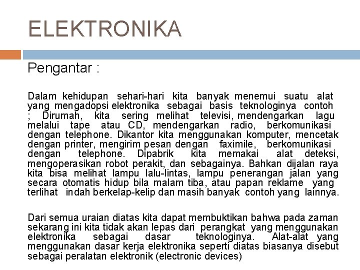 ELEKTRONIKA Pengantar : Dalam kehidupan sehari-hari kita banyak menemui suatu alat yang mengadopsi elektronika