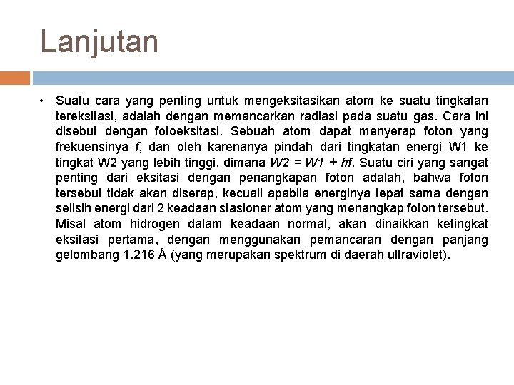 Lanjutan • Suatu cara yang penting untuk mengeksitasikan atom ke suatu tingkatan tereksitasi, adalah