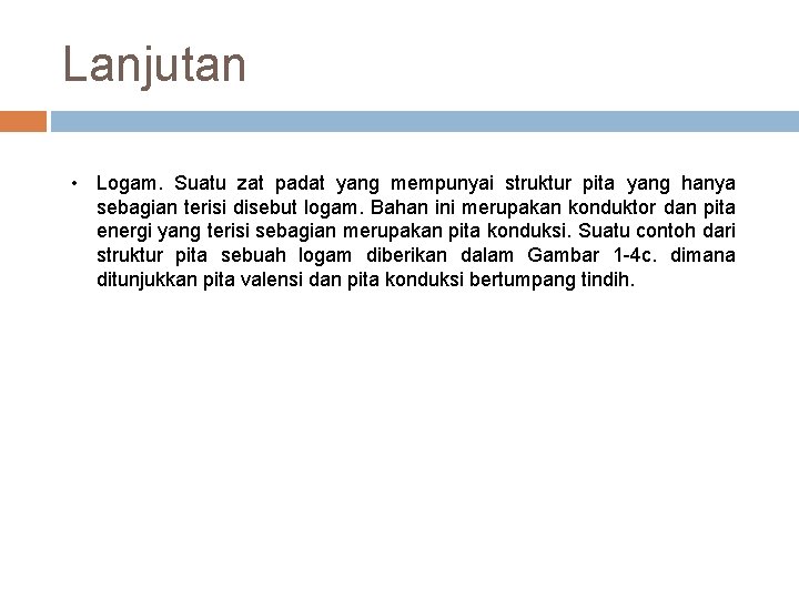 Lanjutan • Logam. Suatu zat padat yang mempunyai struktur pita yang hanya sebagian terisi