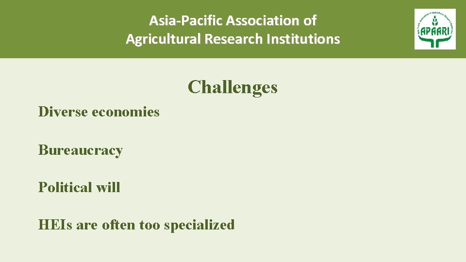 Asia-Pacific Association of Agricultural Research Institutions Challenges Diverse economies Bureaucracy Political will HEIs are