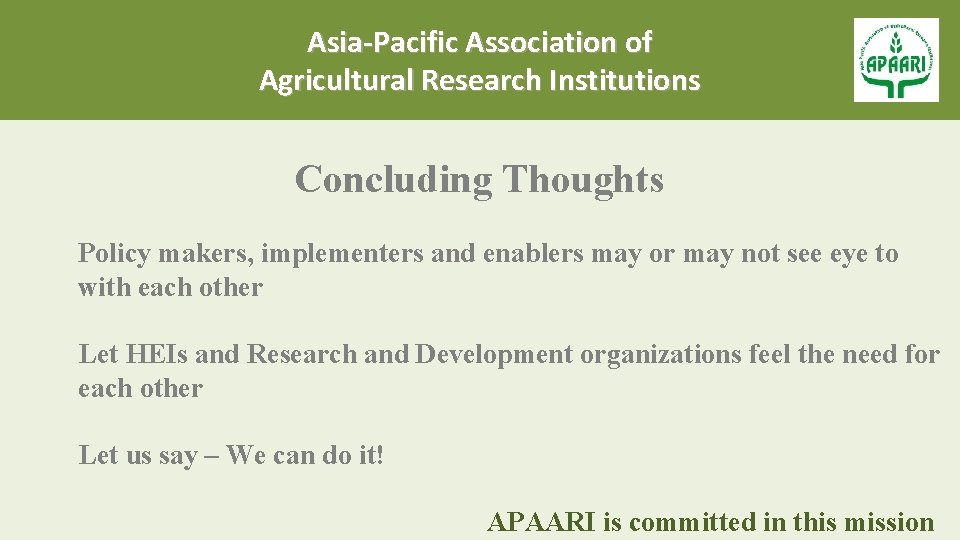 Asia-Pacific Association of Agricultural Research Institutions Concluding Thoughts Policy makers, implementers and enablers may