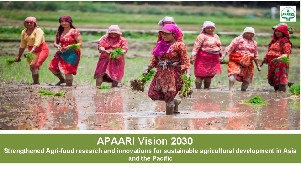 APAARI Vision 2030 Strengthened Agri-food research and innovations for sustainable agricultural development in Asia