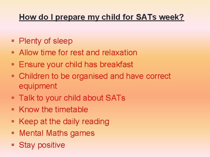 How do I prepare my child for SATs week? Plenty of sleep Allow time How do I prepare my child for SATs week? Plenty of sleep Allow time