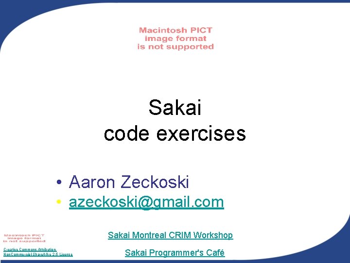Sakai code exercises • Aaron Zeckoski • azeckoski@gmail. com Sakai Montreal CRIM Workshop Creative