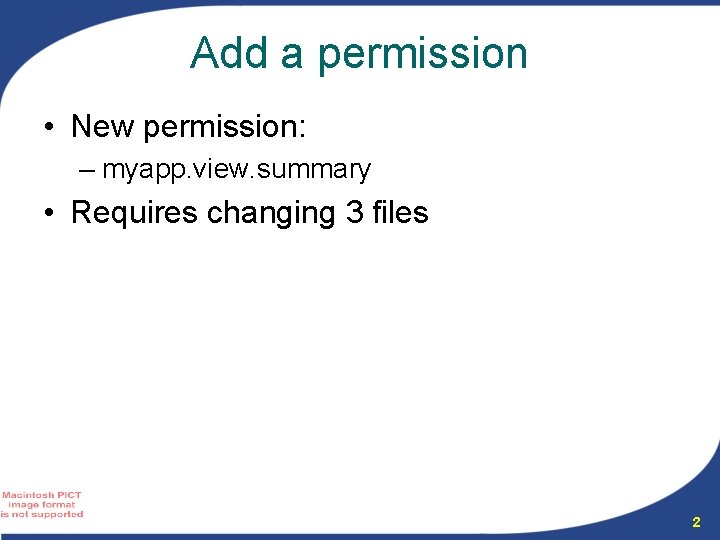 Add a permission • New permission: – myapp. view. summary • Requires changing 3